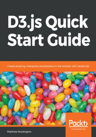 D3.js Quick Start Guide. Create amazing, interactive visualizations in the browser with JavaScript Matthew Huntington - okadka ebooka