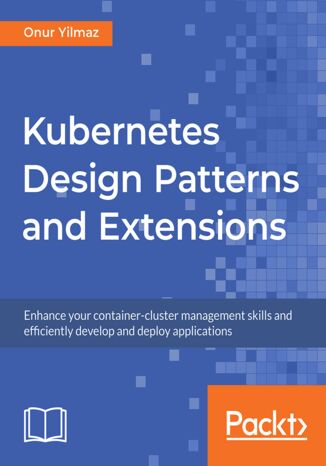 Okładka:Kubernetes Design Patterns and Extensions. Enhance your container-cluster management skills and efficiently develop and deploy applications 