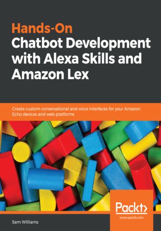 Okładka:Hands-On Chatbot Development with Alexa Skills and Amazon Lex. Create custom conversational and voice interfaces for your Amazon Echo devices and web platforms 