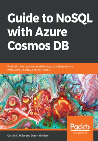 Okładka:Guide to NoSQL with Azure Cosmos DB. Work with the massively scalable Azure database service with JSON, C#, LINQ, and .NET Core 2 