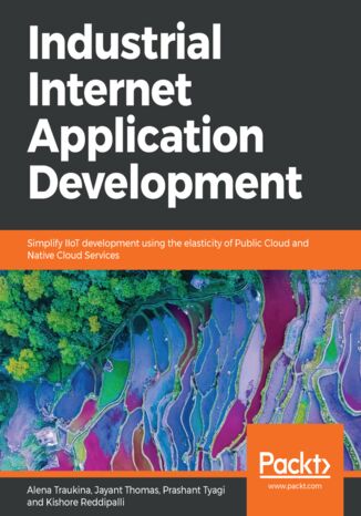 Okładka:Industrial Internet Application Development. Simplify IIoT development using public cloud and native cloud services 