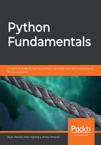 Python Fundamentals. A practical guide for learning Python, complete with real-world projects for you to explore Ryan Marvin, Mark Nganga, Amos Omondi - okadka ebooka