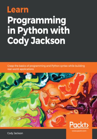 Okładka:Learn Programming in Python with Cody Jackson. Grasp the basics of programming and Python syntax while building real-world applications 