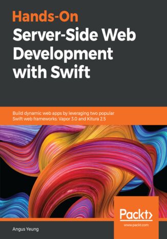 Okładka:Hands-On Server-Side Web Development with Swift. Build dynamic web apps by leveraging two popular Swift web frameworks: Vapor 3.0 and Kitura 2.5 