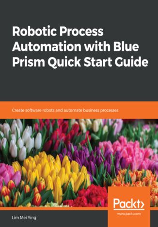 Okładka:Robotic Process Automation with Blue Prism Quick Start Guide. Create software robots and automate business processes 