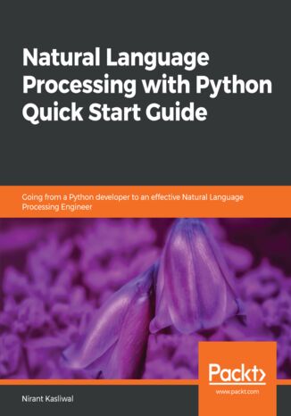 Okładka:Natural Language Processing with Python Quick Start Guide. Going from a Python developer to an effective Natural Language Processing Engineer 