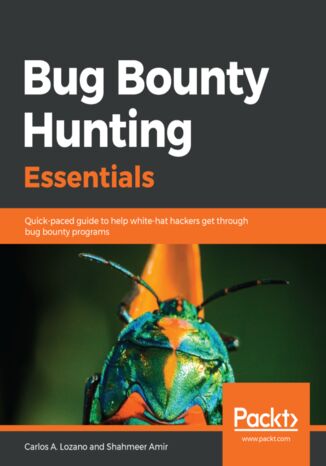 Okładka:Bug Bounty Hunting Essentials. Quick-paced guide to help white-hat hackers get through bug bounty programs 