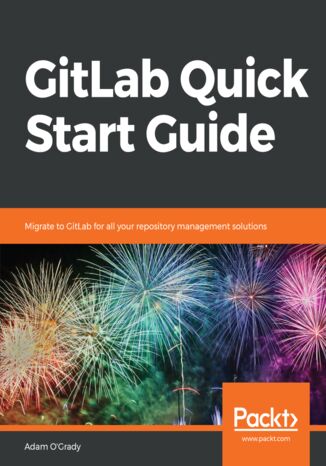 GitLab Quick Start Guide. Migrate to GitLab for all your repository management solutions Adam O'Grady - okadka ebooka