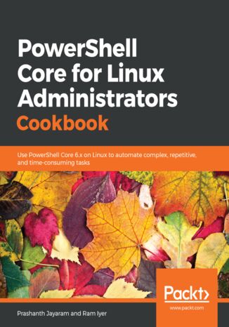 Okładka:PowerShell Core for Linux Administrators Cookbook. Use PowerShell Core 6.x on Linux to automate complex, repetitive, and time-consuming tasks 