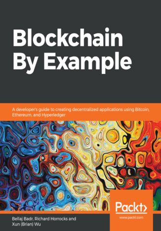 Okładka:Blockchain By Example. A developer's guide to creating decentralized applications using Bitcoin, Ethereum, and Hyperledger 