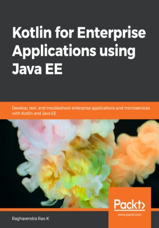 Okładka:Kotlin for Enterprise Applications using Java EE. Develop, test, and troubleshoot enterprise applications and microservices with Kotlin and Java EE 