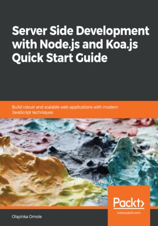 Okładka:Server Side development with Node.js and Koa.js Quick Start Guide. Build robust and scalable web applications with modern JavaScript techniques 