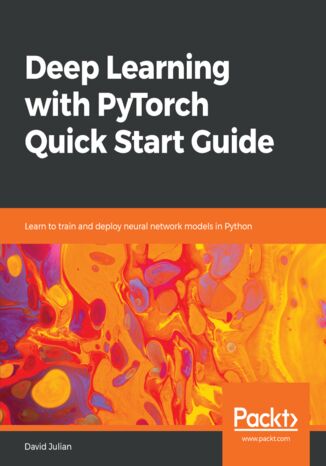 Okładka:Deep Learning with PyTorch Quick Start Guide. Learn to train and deploy neural network models in Python 