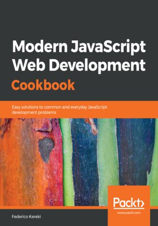 Okładka:Modern JavaScript Web Development Cookbook. Easy solutions to common and everyday JavaScript development problems 