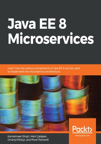 Java EE 8 Microservices Kamalmeet Singh, Mert Caliskan, Ondrej Mihályi, Pavel Pscheidl - okładka książki