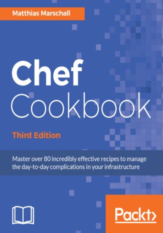 Chef Cookbook. Achieve powerful IT infrastructure management and automation - Third Edition Matthias Marschall - okadka ebooka