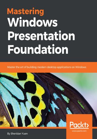 Okładka:Mastering Windows Presentation Foundation. Master the art of building modern desktop applications on Windows 