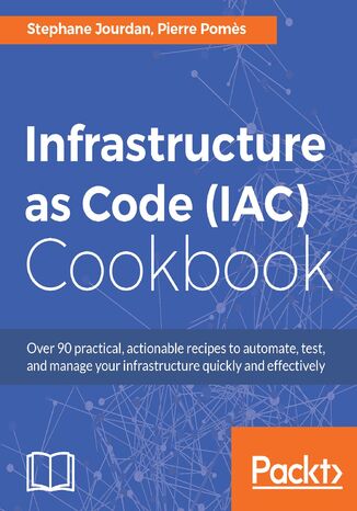 Infrastructure as Code (IAC) Cookbook. Automate complex infrastructures Stephane Jourdan, Pierre Pomes - okadka ebooka