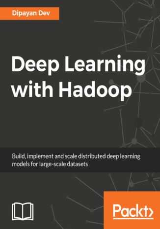 Okładka:Deep Learning with Hadoop. Distributed Deep Learning with Large-Scale Data 