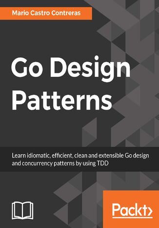 Go Design Patterns. Best practices in software development and CSP Mario Castro Contreras - okadka ebooka