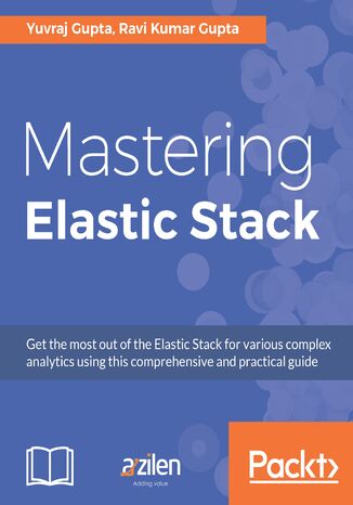 Mastering Elastic Stack. Dive into data analysis with a pursuit of mastering ELK Stack on real-world scenarios Ravi Kumar Gupta, Yuvraj Gupta - okadka ebooka