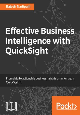 Okładka:Effective Business Intelligence with QuickSight. Boost your business IQ with Amazon QuickSight 