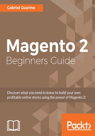 Okładka:Magento 2 Beginners Guide. Discover what you need to know to build your own profitable online stores using the power of Magento 2! 
