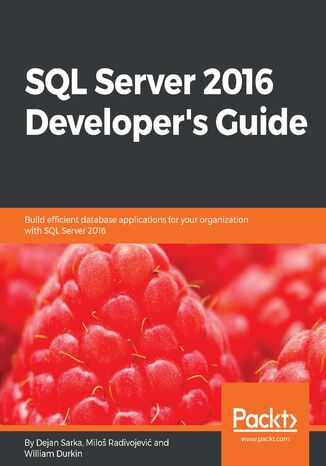 Okładka:SQL Server 2016 Developer's Guide. Build efficient database applications for your organization with SQL Server 2016 