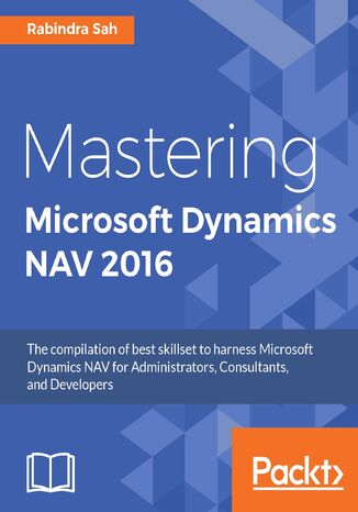 Mastering Microsoft Dynamics NAV 2016. The compilation of best skillset to harness Microsoft Dynamics NAV for Administrators, Consultants, and Developers Rabindra Sah - okadka ebooka