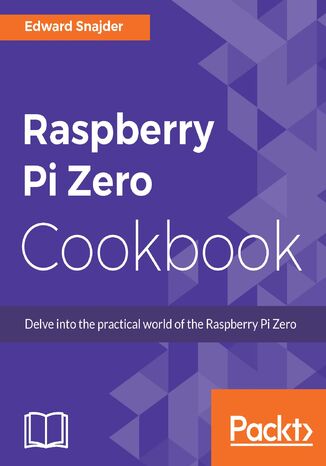 Raspberry Pi Zero Cookbook Edward Snajder - okładka książki