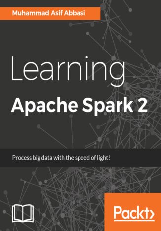 Okładka:Learning Apache Spark 2. A beginner\'s guide to real-time Big Data processing using the Apache Spark framework 