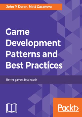Okładka:Game Development Patterns and Best Practices. Better games, less hassle 