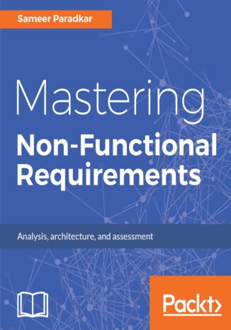 Okładka:Mastering Non-Functional Requirements. Templates and tactics for analysis, architecture and assessment 