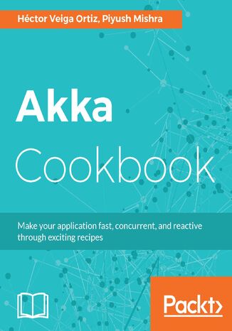 Okładka:Akka Cookbook. Recipes for concurrent, fast, and reactive applications 
