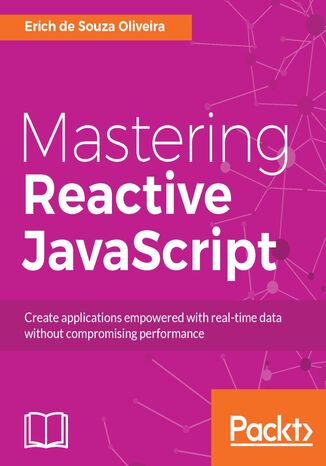 Mastering Reactive JavaScript. Building asynchronous and high performing web apps with RxJS