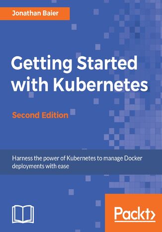 Getting Started with Kubernetes. Orchestrate and manage large-scale Docker deployments - Second Edition