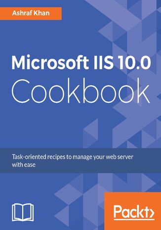 Okładka:Microsoft IIS 10.0 Cookbook. Task-oriented recipes to manage your web server with ease 