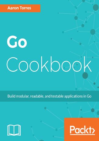 Go Cookbook. Build modular, readable, and testable applications in Go Aaron Torres - okadka audiobooka MP3