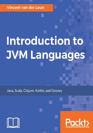 Okładka:Introduction to JVM Languages. Get familiar with the world of Java, Scala, Clojure, Kotlin, and Groovy 