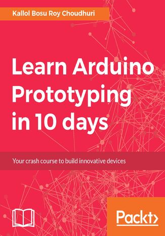 Okładka:Learn Arduino Prototyping in 10 days. Build it, test it, learn, try again! 