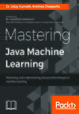 Mastering Java Machine Learning Dr. Uday Kamath, Krishna Choppella - okładka książki
