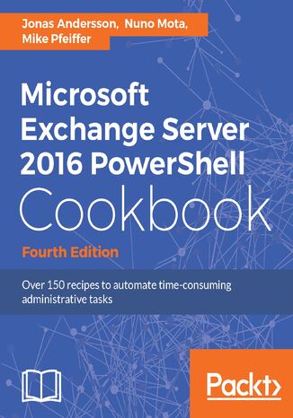 Microsoft Exchange Server 2016 PowerShell Cookbook - Fourth Edition Jonas Andersson, Nuno Mota, Mike Pfeiffer - okładka książki