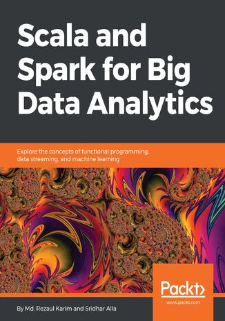 Scala and Spark for Big Data Analytics. Explore the concepts of functional programming, data streaming, and machine learning Md. Rezaul Karim, Sridhar Alla - okadka ebooka