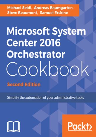 Microsoft System Center 2016 Orchestrator Cookbook - Second Edition Michael Seidl, Andreas Baumgarten, Steve Beaumont, Samuel Erskine - okładka książki