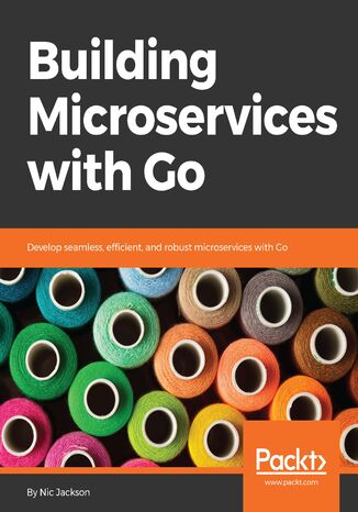Okładka:Building Microservices with Go. Develop seamless, efficient, and robust microservices with Go 
