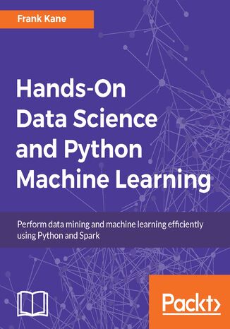 Okładka:Hands-On Data Science and Python Machine Learning. Perform data mining and machine learning efficiently using Python and Spark 
