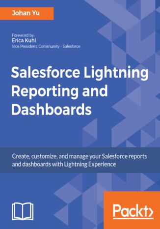 Okładka:Salesforce Lightning Reporting and Dashboards. Create, customize, and manage your Salesforce reports and dashboards in depth with Lightning Experience 