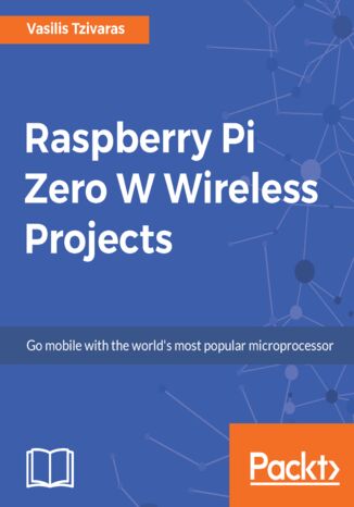 Okładka:Raspberry Pi Zero W Wireless Projects. Go mobile with the world's most popular microprocessor 