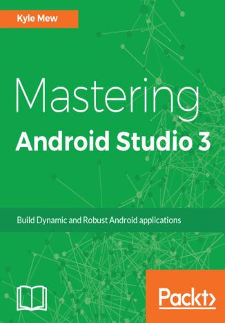 Okładka:Mastering Android Studio 3. Build Dynamic and Robust Android applications 