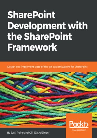 SharePoint Development with the SharePoint Framework. Design and implement state-of-the-art customizations for SharePoint